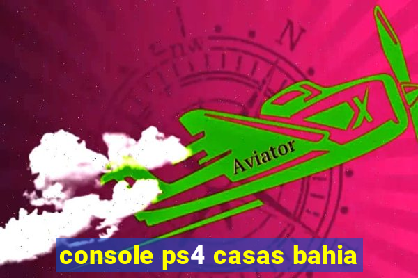 console ps4 casas bahia